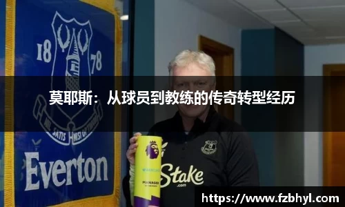 莫耶斯：从球员到教练的传奇转型经历